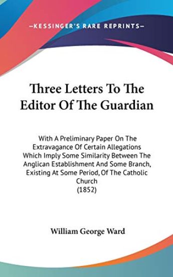 Three Letters To The Editor Of The Guardian: With A Preliminary Paper On The Extravagance Of Certain Allegations Which Imply Some Similarity Between T