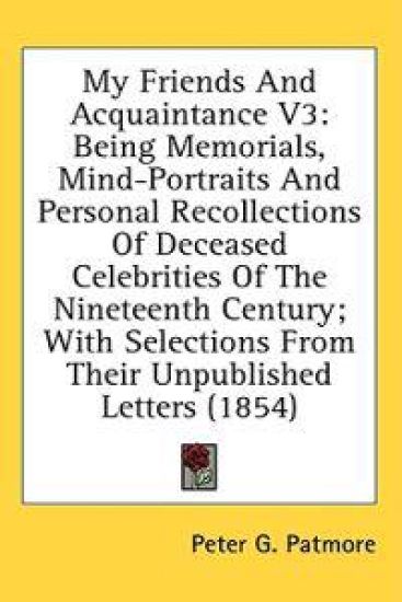 My Friends And Acquaintance V3: Being Memorials, Mind-Portraits And Personal Recollections Of Deceased Celebrities Of The Nineteenth Century; With Sel