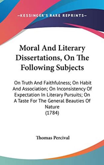 Moral And Literary Dissertations, On The Following Subjects: On Truth And Faithfulness; On Habit And Association; On Inconsistency Of Expectation In L