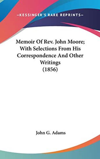 Memoir Of Rev. John Moore; With Selections From His Correspondence And Other Writings (1856)