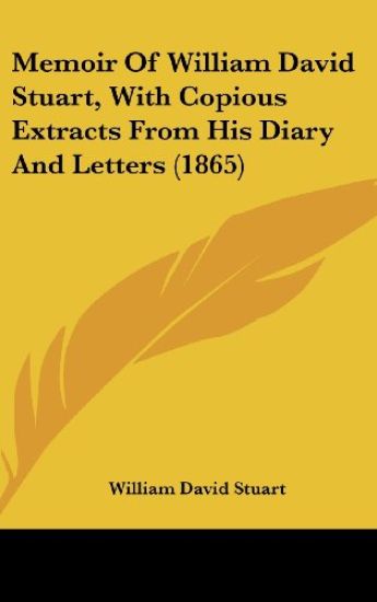 Memoir of William David Stuart, With Copious Extracts from His Diary and Letters