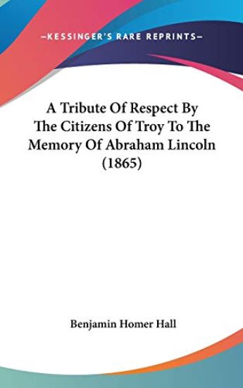 Tribute Of Respect By The Citizens Of Troy To The Memory Of Abraham Lincoln (1865)