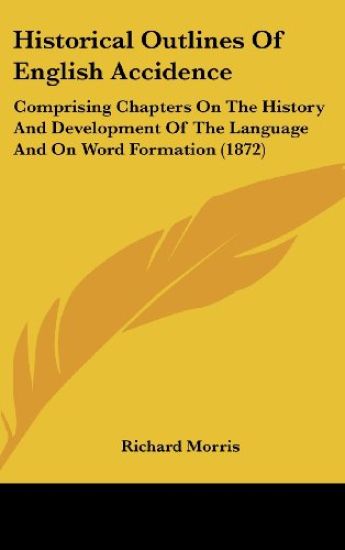 Historical Outlines Of English Accidence: Comprising Chapters On The History And Development Of The Language And On Word Formation (1872)