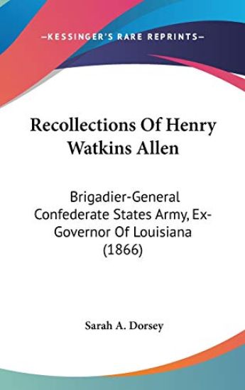 Recollections Of Henry Watkins Allen: Brigadier-General Confederate States Army, Ex-Governor Of Louisiana (1866)