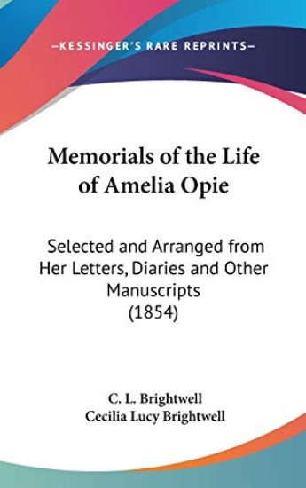 Memorials Of The Life Of Amelia Opie: Selected And Arranged From Her Letters, Diaries And Other Manuscripts (1854)