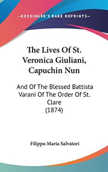 The Lives Of St. Veronica Giuliani, Capuchin Nun: And Of The Blessed Battista Varani Of The Order Of St. Clare (1874)