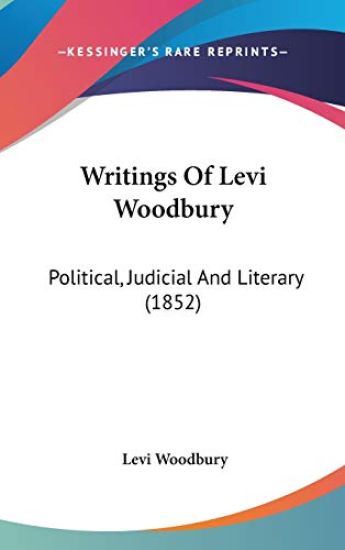 Writings Of Levi Woodbury: Political, Judicial And Literary (1852)