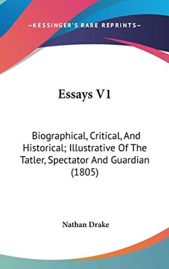 Essays V1: Biographical, Critical, And Historical; Illustrative Of The Tatler, Spectator And Guardian (1805)