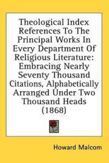Theological Index References To The Principal Works In Every Department Of Religious Literature: Embracing Nearly Seventy Thousand Citations, Alphabet