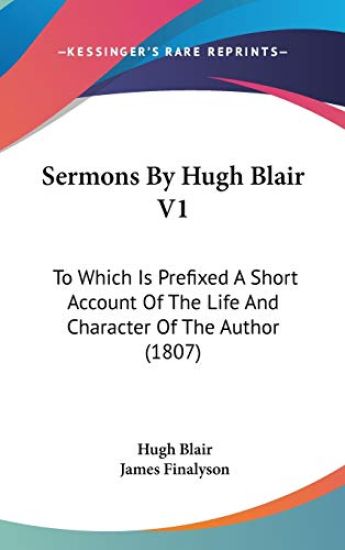 Sermons By Hugh Blair V1: To Which Is Prefixed A Short Account Of The Life And Character Of The Author (1807)