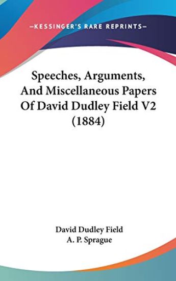 Speeches, Arguments, And Miscellaneous Papers Of David Dudley Field V2 (1884)