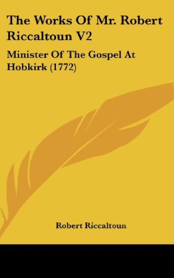 The Works Of Mr. Robert Riccaltoun V2: Minister Of The Gospel At Hobkirk (1772)