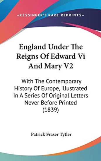 England Under The Reigns Of Edward Vi And Mary V2: With The Contemporary History Of Europe, Illustrated In A Series Of Original Letters Never Before P