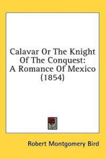 Calavar Or The Knight Of The Conquest: A Romance Of Mexico (1854)