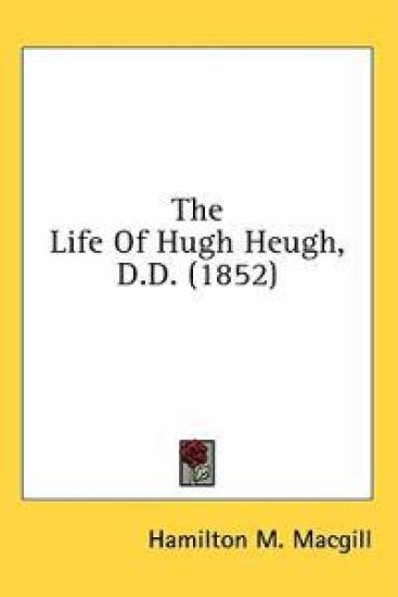 The Life Of Hugh Heugh, D.D. (1852)