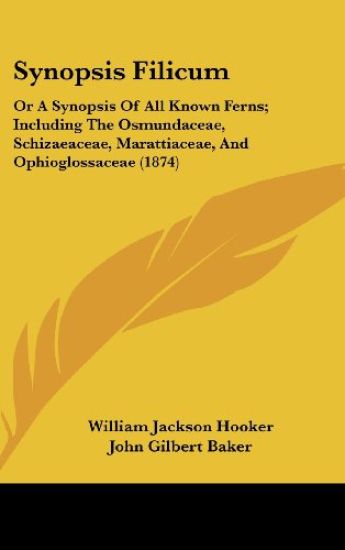 Synopsis Filicum: Or A Synopsis Of All Known Ferns; Including The Osmundaceae, Schizaeaceae, Marattiaceae, And Ophioglossaceae (1874)
