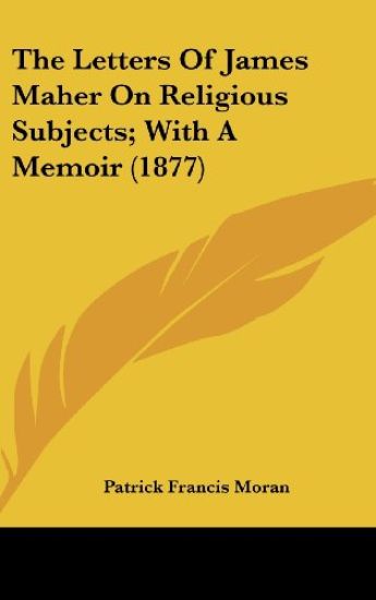 The Letters Of James Maher On Religious Subjects; With A Memoir (1877)