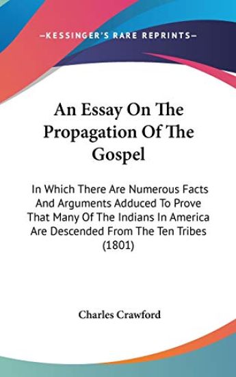 An Essay On The Propagation Of The Gospel: In Which There Are Numerous Facts And Arguments Adduced To Prove That Many Of The Indians In America Are De