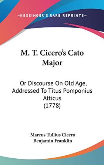 M. T. Cicero's Cato Major: Or Discourse On Old Age, Addressed To Titus Pomponius Atticus (1778)