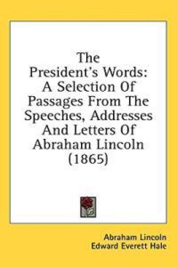 The President's Words: A Selection Of Passages From The Speeches, Addresses And Letters Of Abraham Lincoln (1865)