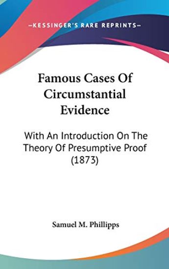 Famous Cases Of Circumstantial Evidence: With An Introduction On The Theory Of Presumptive Proof (1873)