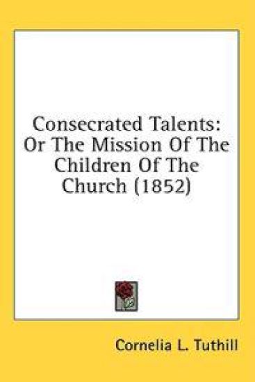 Consecrated Talents: Or The Mission Of The Children Of The Church (1852)