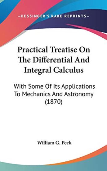 Practical Treatise On The Differential And Integral Calculus: With Some Of Its Applications To Mechanics And Astronomy (1870)