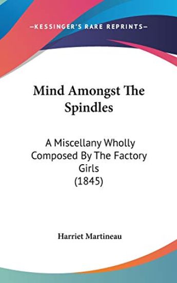 Mind Amongst The Spindles: A Miscellany Wholly Composed By The Factory Girls (1845)