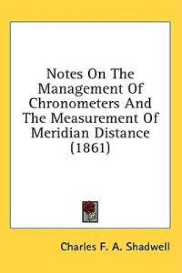 Notes On The Management Of Chronometers And The Measurement Of Meridian Distance (1861)