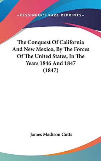 The Conquest Of California And New Mexico, By The Forces Of The United States, In The Years 1846 And 1847 (1847)