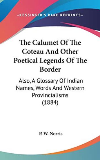The Calumet Of The Coteau And Other Poetical Legends Of The Border
