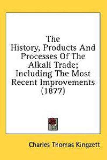 The History, Products And Processes Of The Alkali Trade; Including The Most Recent Improvements (1877)