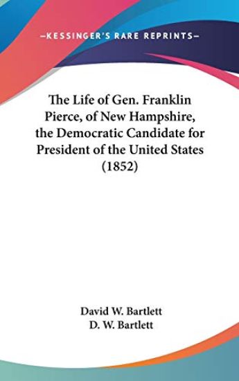The Life Of Gen. Franklin Pierce, Of New Hampshire, The Democratic Candidate For President Of The United States (1852)