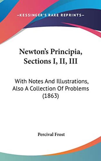 Newton's Principia, Sections I, II, III: With Notes And Illustrations, Also A Collection Of Problems (1863)