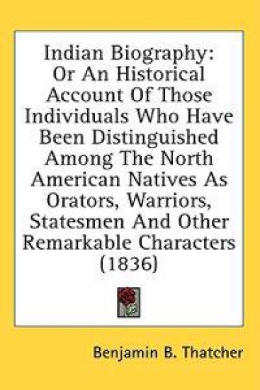 Indian Biography: Or An Historical Account Of Those Individuals Who Have Been Distinguished Among The North American Natives As Orators, Warriors, Sta