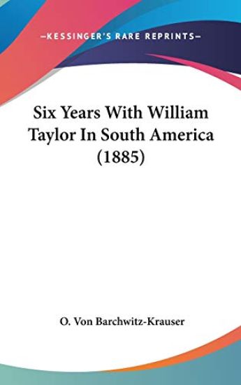 Six Years With William Taylor In South America (1885)