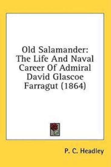 Old Salamander: The Life And Naval Career Of Admiral David Glascoe Farragut (1864)