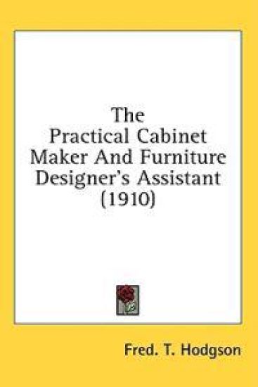The Practical Cabinet Maker and Furniture Designer's Assistant