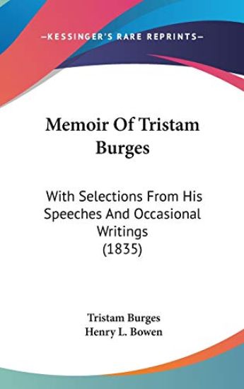 Memoir Of Tristam Burges: With Selections From His Speeches And Occasional Writings (1835)
