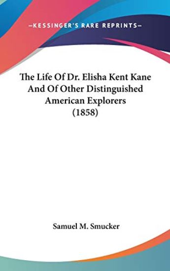 Life Of Dr. Elisha Kent Kane And Of Other Distinguished American Explorers (1858)