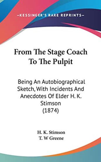 From The Stage Coach To The Pulpit: Being An Autobiographical Sketch, With Incidents And Anecdotes Of Elder H. K. Stimson (1874)
