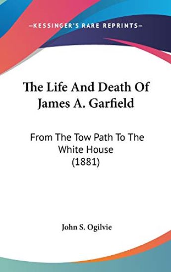 The Life And Death Of James A. Garfield