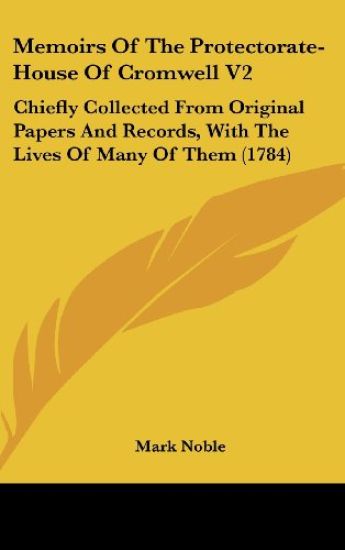 Memoirs Of The Protectorate-House Of Cromwell V2: Chiefly Collected From Original Papers And Records, With The Lives Of Many Of Them (1784)
