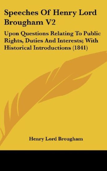 Speeches Of Henry Lord Brougham V2: Upon Questions Relating To Public Rights, Duties And Interests; With Historical Introductions (1841)