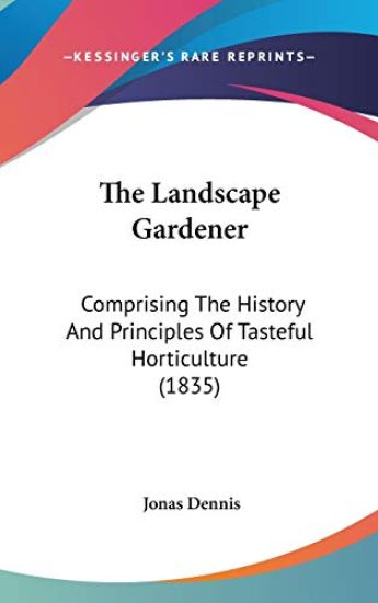 The Landscape Gardener: Comprising The History And Principles Of Tasteful Horticulture (1835)