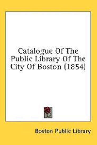 Catalogue Of The Public Library Of The City Of Boston (1854)