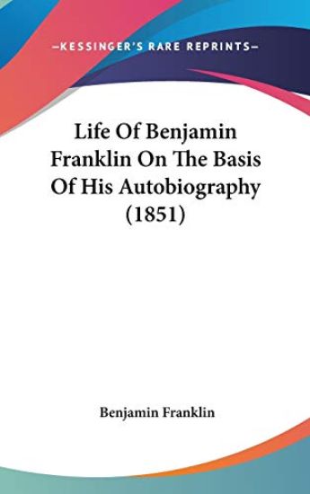 Life Of Benjamin Franklin On The Basis Of His Autobiography (1851)