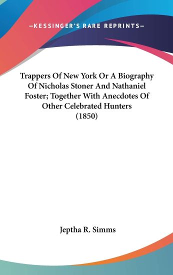Trappers Of New York Or A Biography Of Nicholas Stoner And Nathaniel Foster; Together With Anecdotes Of Other Celebrated Hunters (1850)