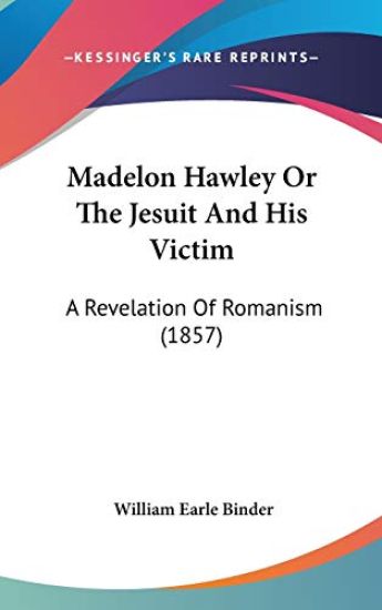 Madelon Hawley Or The Jesuit And His Victim: A Revelation Of Romanism (1857)