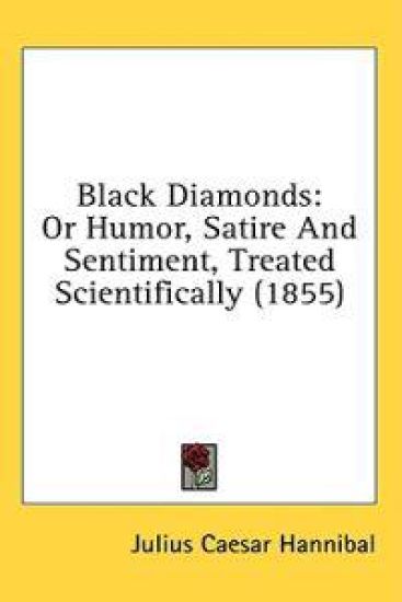 Black Diamonds: Or Humor, Satire And Sentiment, Treated Scientifically (1855)